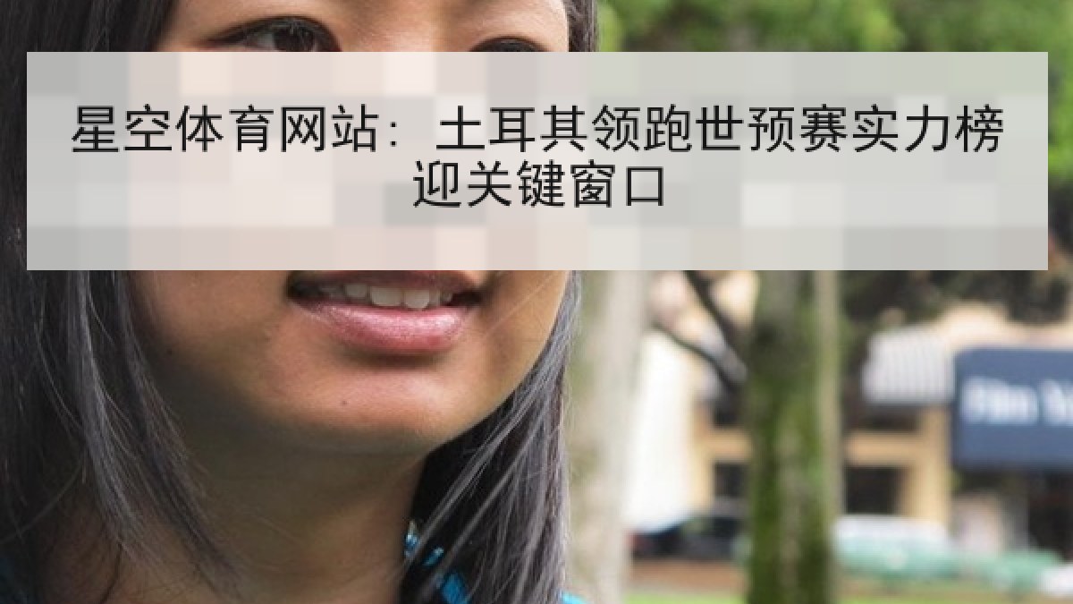 星空体育网站: 土耳其领跑世预赛实力榜迎关键窗口 星空体育网站: 土耳其领跑世预赛实力榜迎关键窗口