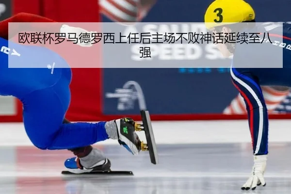 欧联杯罗马德罗西上任后主场不败神话延续至八强