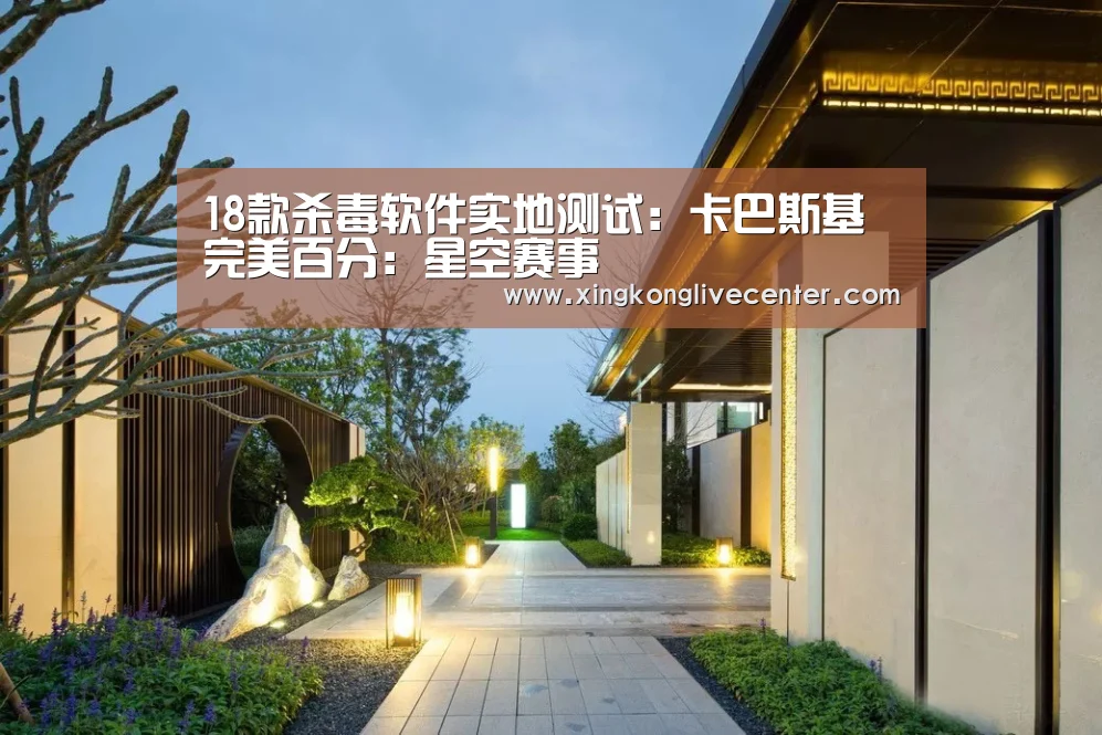 18款杀毒软件实地测试:卡巴斯基完美百分:星空赛事(图1) 星空竞猜